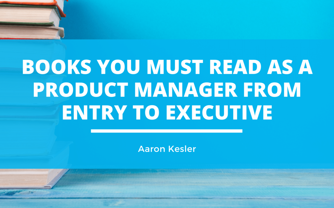 Books You Must Read As A Product Manager From Entry to Executive